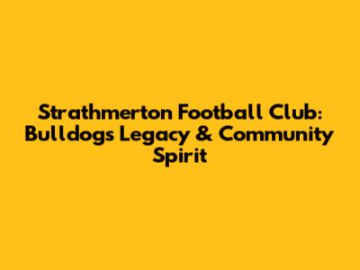 Strathmerton Football Club: Bulldogs' Legacy & Community Spirit