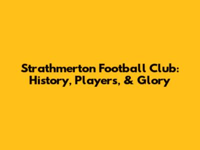 Strathmerton Football Club: History, Players, & Glory