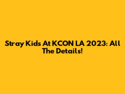 Stray Kids At KCON LA 2023: All The Details!