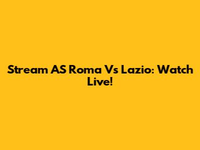 Stream AS Roma Vs Lazio: Watch Live!