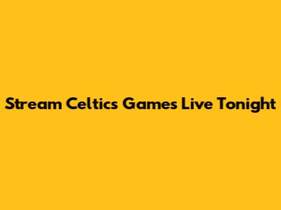 Stream Celtics Games Live Tonight