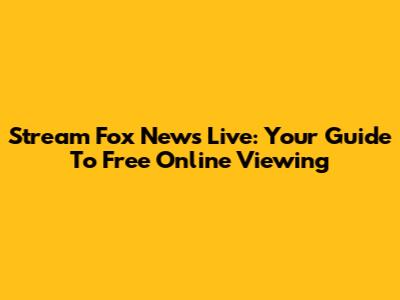 Stream Fox News Live: Your Guide To Free Online Viewing