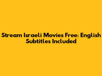 Stream Israeli Movies Free: English Subtitles Included