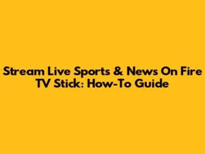 Stream Live Sports & News On Fire TV Stick: How-To Guide