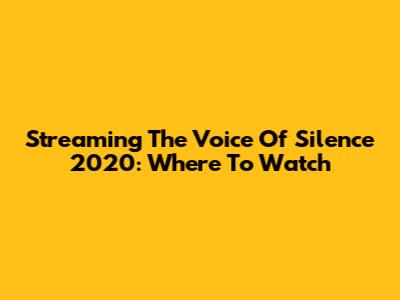 Streaming 'The Voice Of Silence' 2020: Where To Watch