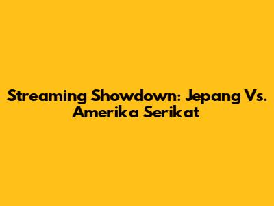 Streaming Showdown: Jepang Vs. Amerika Serikat