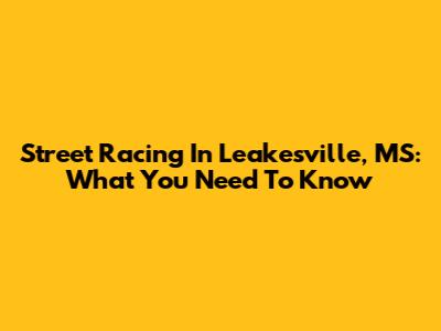 Street Racing In Leakesville, MS: What You Need To Know