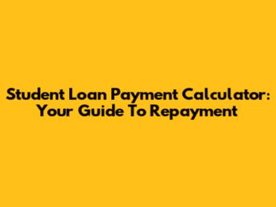 Student Loan Payment Calculator: Your Guide To Repayment