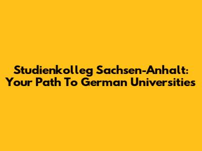 Studienkolleg Sachsen-Anhalt: Your Path To German Universities