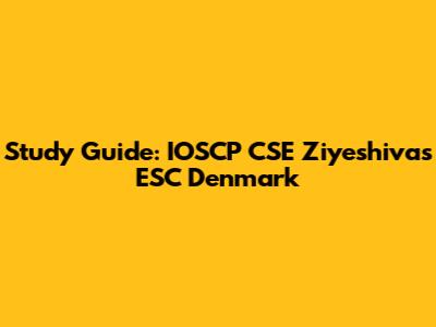Study Guide: IOSCP CSE Ziyeshivas ESC Denmark