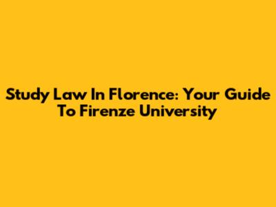 Study Law In Florence: Your Guide To Firenze University