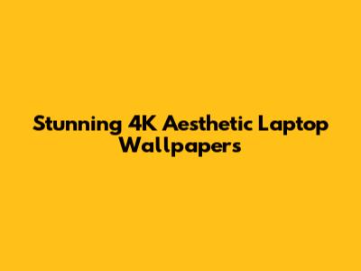Stunning 4K Aesthetic Laptop Wallpapers