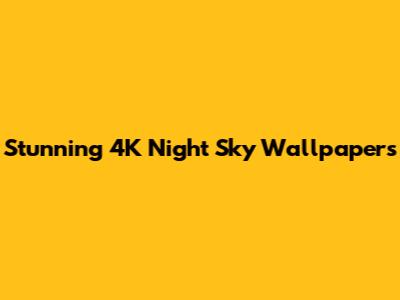 Stunning 4K Night Sky Wallpapers