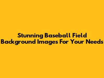 Stunning Baseball Field Background Images For Your Needs