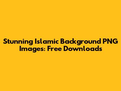 Stunning Islamic Background PNG Images: Free Downloads