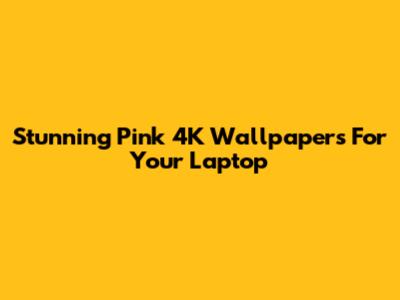 Stunning Pink 4K Wallpapers For Your Laptop