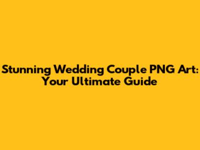 Stunning Wedding Couple PNG Art: Your Ultimate Guide