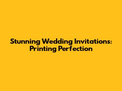 Stunning Wedding Invitations: Printing Perfection