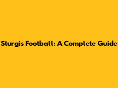 Sturgis Football: A Complete Guide