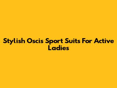 Stylish Oscis Sport Suits For Active Ladies