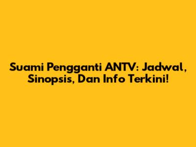 Suami Pengganti ANTV: Jadwal, Sinopsis, Dan Info Terkini!