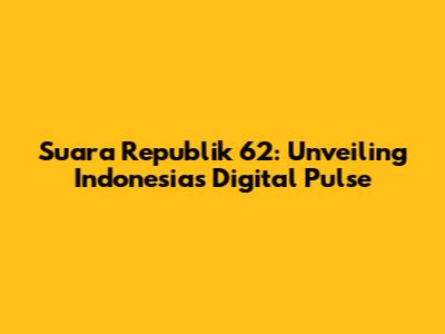 Suara Republik 62: Unveiling Indonesia's Digital Pulse
