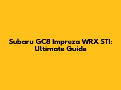 Subaru GC8 Impreza WRX STI: Ultimate Guide