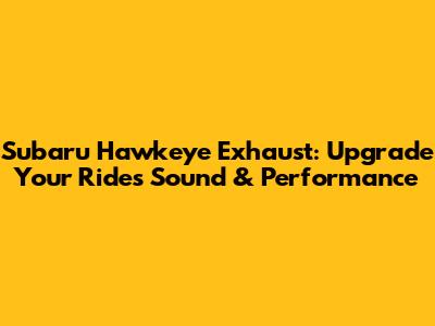 Subaru Hawkeye Exhaust: Upgrade Your Ride's Sound & Performance