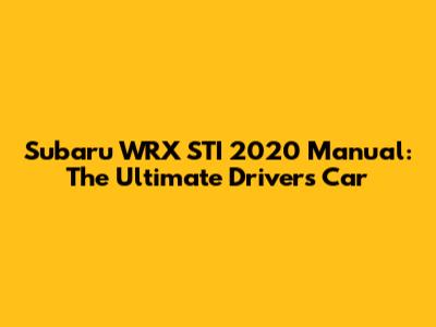 Subaru WRX STI 2020 Manual: The Ultimate Driver's Car