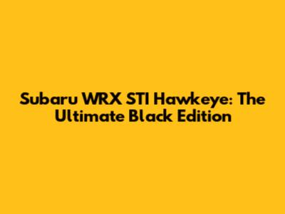 Subaru WRX STI Hawkeye: The Ultimate Black Edition