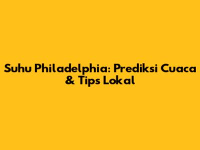 Suhu Philadelphia: Prediksi Cuaca & Tips Lokal