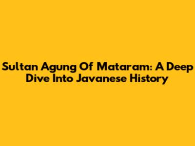 Sultan Agung Of Mataram: A Deep Dive Into Javanese History