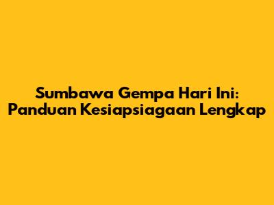 Sumbawa Gempa Hari Ini: Panduan Kesiapsiagaan Lengkap