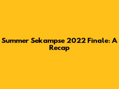 Summer Sekampse 2022 Finale: A Recap