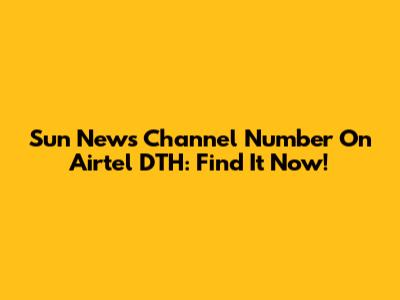 Sun News Channel Number On Airtel DTH: Find It Now!