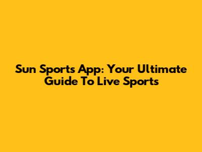 Sun Sports App: Your Ultimate Guide To Live Sports
