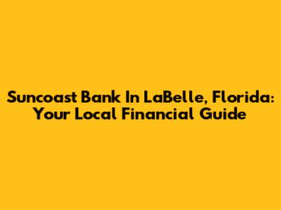Suncoast Bank In LaBelle, Florida: Your Local Financial Guide