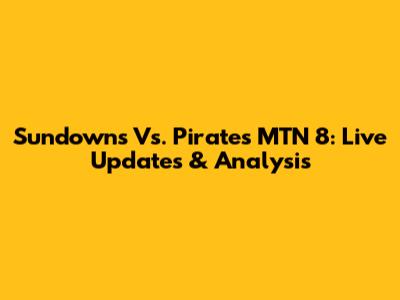 Sundowns Vs. Pirates MTN 8: Live Updates & Analysis