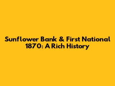 Sunflower Bank & First National 1870: A Rich History