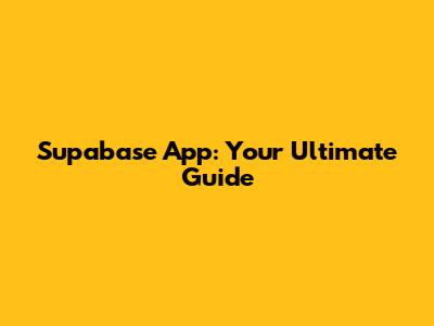 Supabase App: Your Ultimate Guide