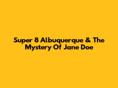 Super 8 Albuquerque & The Mystery Of Jane Doe