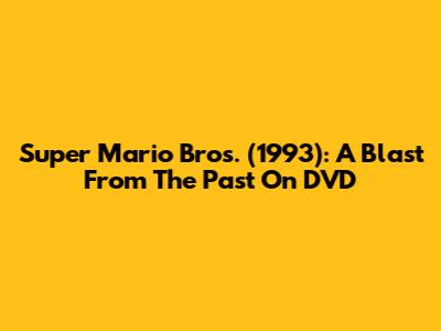 Super Mario Bros. (1993): A Blast From The Past On DVD