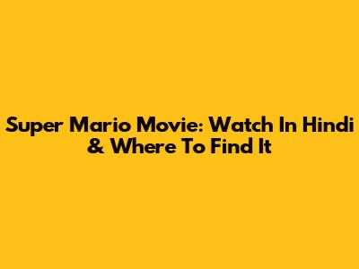 Super Mario Movie: Watch In Hindi & Where To Find It