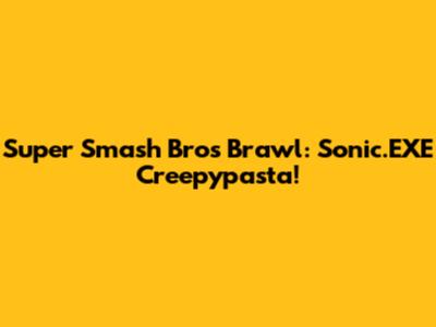 Super Smash Bros Brawl: Sonic.EXE Creepypasta!