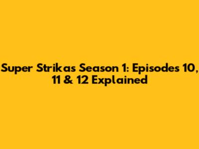 Super Strikas Season 1: Episodes 10, 11 & 12 Explained