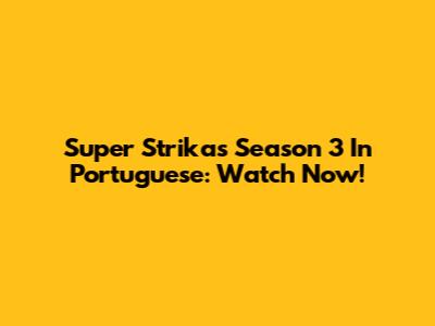 Super Strikas Season 3 In Portuguese: Watch Now!