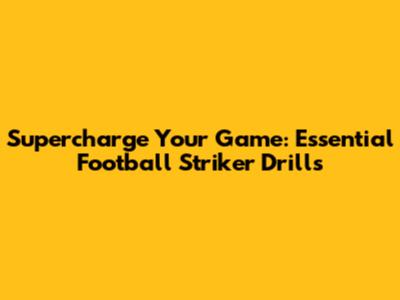 Supercharge Your Game: Essential Football Striker Drills