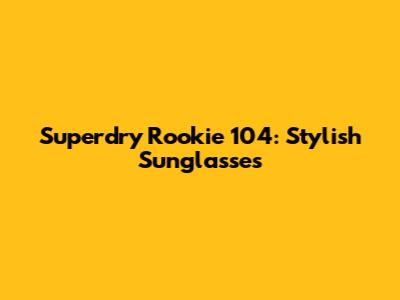 Superdry Rookie 104: Stylish Sunglasses