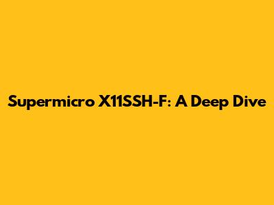 Supermicro X11SSH-F: A Deep Dive