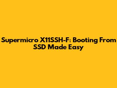 Supermicro X11SSH-F: Booting From SSD Made Easy